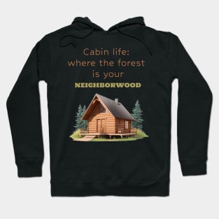 Cabin life: where the forest is your 'neighborwood Hoodie